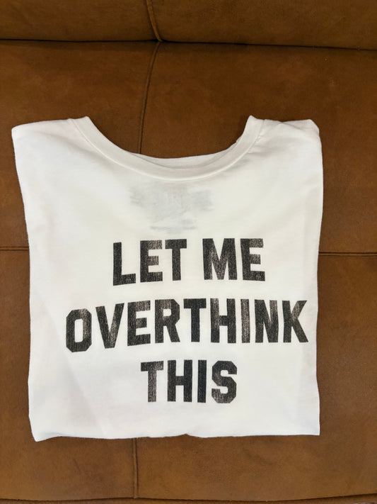 Let Me Overthink This Tee